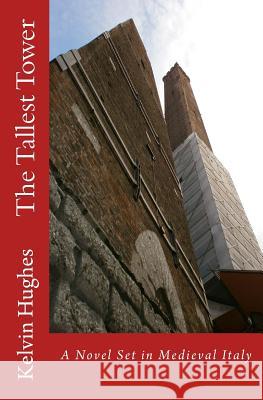 The Tallest Tower: A Novel Set in Medieval Italy Kelvin Hughes 9781512004243 Createspace - książka
