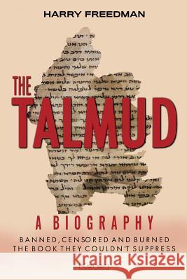 The Talmud: A Biography: Banned, Censored and Burned. The book they couldn't suppress. Freedman, Harry 9781916002302 Keren Publications - książka