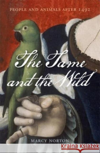 The Tame and the Wild: People and Animals after 1492 Marcy Norton 9780674737525 Harvard University Press - książka