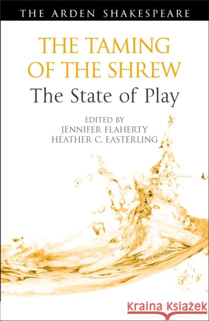 The Taming of the Shrew: The State of Play Jennifer Flaherty Ann Thompson Heather C. Easterling 9781350217768 Arden Shakespeare - książka