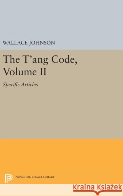 The t'Ang Code, Volume II: Specific Articles Wallace Johnson 9780691636320 Princeton University Press - książka