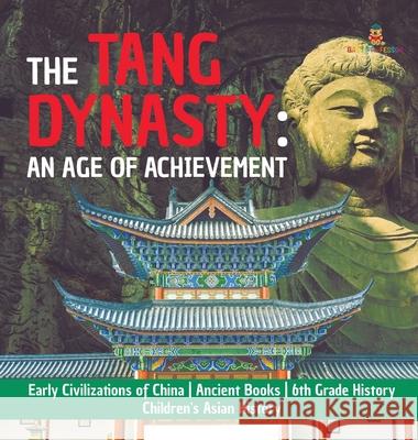 The Tang Dynasty: An Age of Achievement Early Civilizations of China Ancient Books 6th Grade History Children's Asian History Baby Professor 9781541976665 Baby Professor - książka