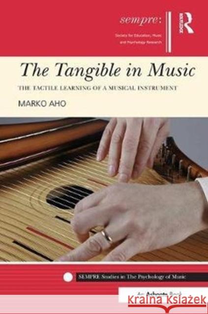 The Tangible in Music: The Tactile Learning of a Musical Instrument Marko Aho 9781138505018 Taylor & Francis Ltd - książka