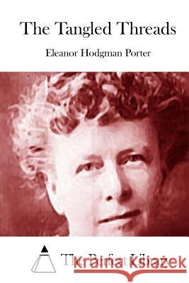 The Tangled Threads Eleanor Hodgman Porter The Perfect Library 9781512237863 Createspace - książka