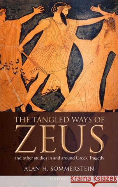 The Tangled Ways of Zeus: And Other Studies in and Around Greek Tragedy Sommerstein, Alan H. 9780199568314 Oxford University Press, USA - książka