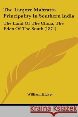 The Tanjore Mahratta Principality In Southern India: The Land Of The Chola, The Eden Of The South (1874) William Hickey 9781437340327  - książka