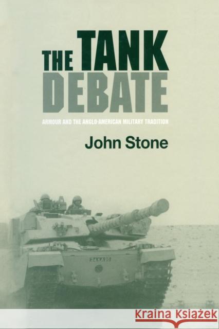 The Tank Debate: Armour and the Anglo-American Military Tradition John Stone 9781138002319 Routledge - książka