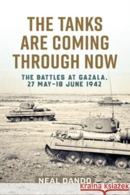 The Tanks Are Coming Through Now: The Battles at Gazala, 27 May-18 June 1942 Neal Dando 9781804512326 Helion & Company - książka