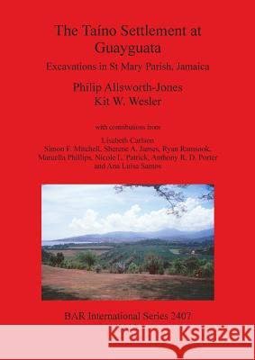 The Taíno Settlement at Guayguata: Excavations in St Mary Parish, Jamaica Allsworth-Jones, Philip 9781407310053 British Archaeological Reports Oxford Ltd - książka