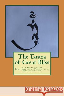 The Tantra of Great Bliss: The Guhyagarbha Transmission of Vajrasattva's Magnificent Sky Christopher Wilkinson Christopher Wilkinson 9781517225483 Createspace - książka