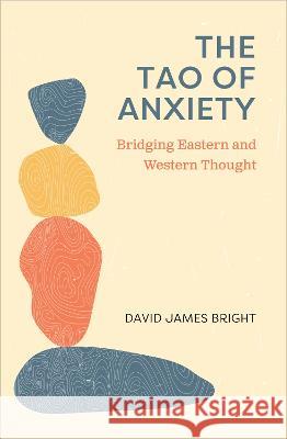 The Tao of Anxiety: Bridging Eastern and Western Thought David James Bright 9781793577757 Cognella Academic Publishing - książka