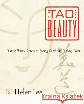 The Tao of Beauty: Chinese Herbal Secrets to Feeling Good and Looking Great Lee, Helen 9780767902564 Broadway Books - książka