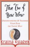 The Tao of Bow Wow: Understanding and Training Your Dog the Taoist Way Deborah Wood 9780440508410 Dell Publishing Company