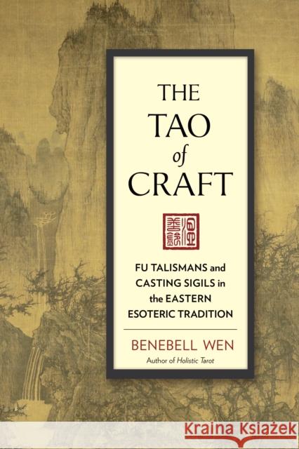 The Tao of Craft: Fu Talismans and Casting Sigils in the Eastern Esoteric Tradition Benebell Wen 9781623170660 North Atlantic Books,U.S. - książka