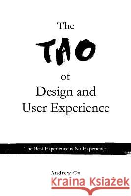 The Tao of Design and User Experience: The Best Experience is No Experience Ou, Andrew 9781542784801 Createspace Independent Publishing Platform - książka