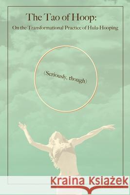 The Tao of Hoop: On the Transformational Practice of Hula-Hooping (Seriously, Though) Ann Humphreys 9781737639800 Line&circle - książka