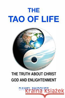 The Tao of Life: The Truth about Christ, God and Enlightenment Daniel Marques 9781508829188 Createspace - książka