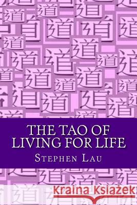 The TAO of Living for Life: Live As If Everything Is A Miracle Lau, Stephen 9781725802520 Createspace Independent Publishing Platform - książka