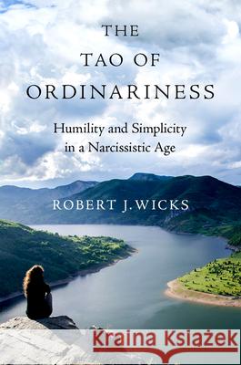 The Tao of Ordinariness: Humility and Simplicity in a Narcissistic Age Robert J. Wicks 9780190937171 Oxford University Press, USA - książka