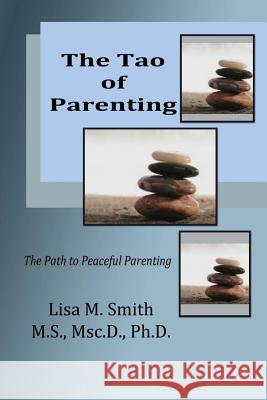 The Tao of Parenting: The Path to Peaceful Parenting Dr Lisa M. Smith 9780982132388 Sealofters Press, Incorporated - książka