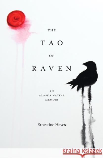 The Tao of Raven: An Alaska Native Memoir Ernestine Hayes 9780295745725 University of Washington Press - książka