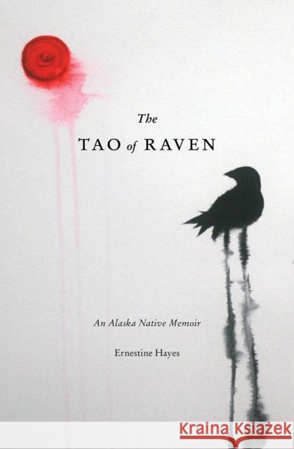 The Tao of Raven: An Alaska Native Memoir Ernestine Hayes 9780295999593 University of Washington Press - książka