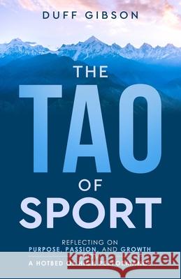 The Tao of Sport: Reflecting on Purpose, Passion, and Growth from a Hotbed of High Performance Duff Gibson 9781777641436 ISBN Canada - książka