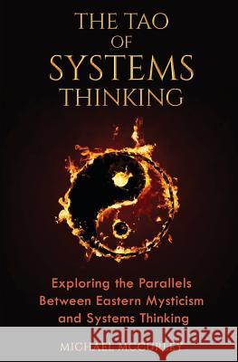 The Tao of Systems Thinking: Exploring the Parallels Between Eastern Mysticism and Systems Thinking Michael McCurley 9781517128166 Createspace Independent Publishing Platform - książka