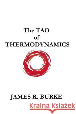 The TAO of THERMODYNAMICS Burke, James R. 9781976149047 Createspace Independent Publishing Platform - książka