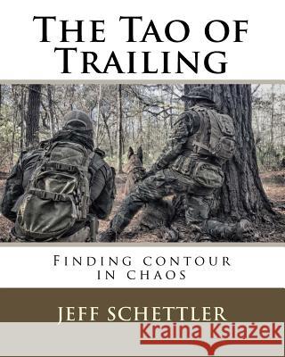 The Tao of Trailing: A Guide to Finding Countour in the Chaos of Scent Dogs Jeff Schettler 9781628281675 Grey Wolfe Publishng, LLC - książka