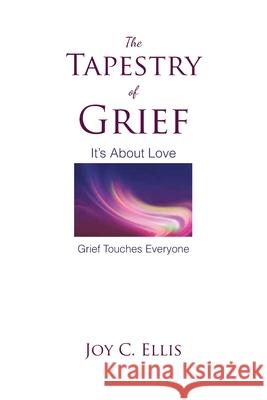 The Tapestry Of Grief: It's About Love Grief Touches Everyone Joy C Ellis 9781646543250 Fulton Books - książka