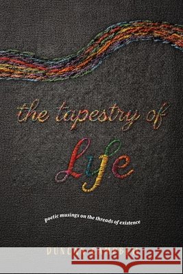 The Tapestry of Life: Poetic musings on the threads of existence Duncan Campbell 9781764512503 Duncan Campbell - książka