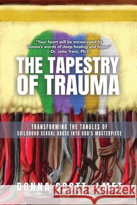 The Tapestry of Trauma: Transforming the Tangles of Childhood Sexual Abuse into God's Masterpiece Donna S Scott 9781649495174 Elk Lake Publishing Inc - książka