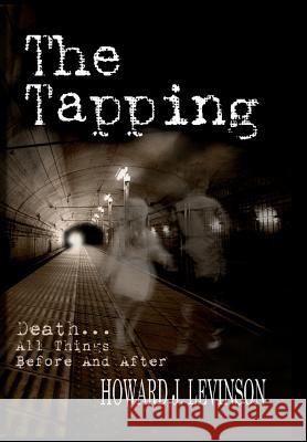 The Tapping: Death...All Things Before and After Howard J. Levinson 9781484047835 Createspace - książka