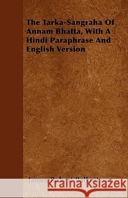 The Tarka-Sangraha of Annam Bhatta, with a Hindi Paraphrase and English Version James Robert Ballantyne 9781446037317 Carveth Press - książka