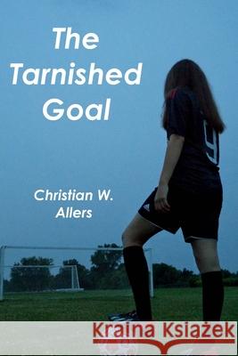 The Tarnished Goal Christian W. Allers 9781500334741 Createspace Independent Publishing Platform - książka
