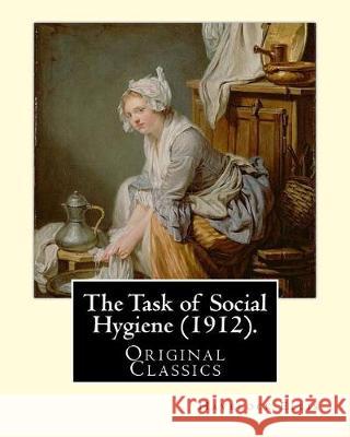 The Task of Social Hygiene (1912). By: Havelock Ellis (Original Classics): Henry Havelock Ellis, known as Havelock Ellis (2 February 1859 - 8 July 193 Ellis, Havelock 9781975653286 Createspace Independent Publishing Platform - książka