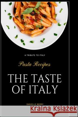 The Taste Of Italy: Top Pasta Recipes - A Tribute to Italy Berry, Danielle 9781006313905 Blurb - książka