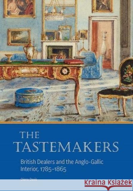 The Tastemakers: British Dealers and the Anglo-Gallic Interior, 1785-1865 Diana Davis 9781606066416 Getty Research Institute - książka