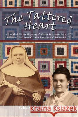 The Tattered Heart: A Historical Fiction Biography of Mother St. Andrew Feltin, CDP Foundress of the Sisters of Divine Providence of San a Langford, Cdp Mary Diane 9780595436392 iUniverse - książka