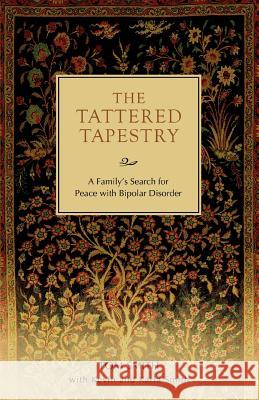 The Tattered Tapestry: A Family's Search for Peace with Bipolar Disorder Smith, Tom 9781583483855 iUniverse Star - książka