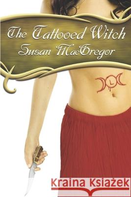 The Tattooed Witch: Book One, The Tattooed Witch Trilogy Susan MacGregor 9781777713423 Three of Pentacles Press - książka