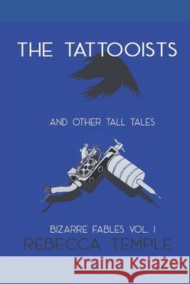 The Tattooists: And other Tall Tales Rebecca Temple 9781720047483 Independently Published - książka