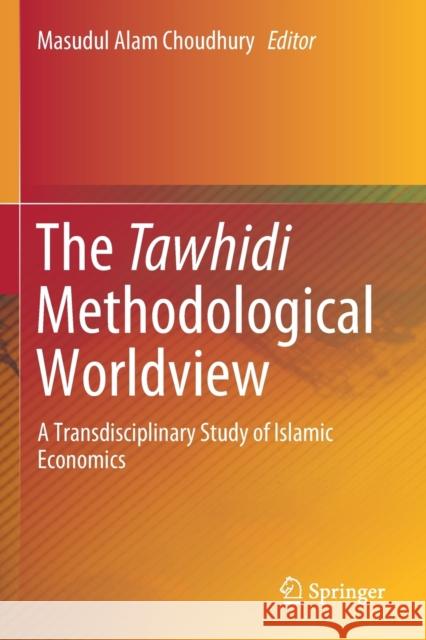 The Tawhidi Methodological Worldview: A Transdisciplinary Study of Islamic Economics Masudul Alam Choudhury 9789811365874 Springer - książka