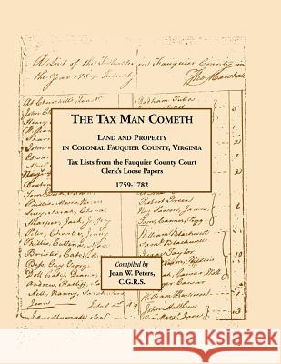 The Tax Man Cometh. Land and Property in Colonial Fauquier County, Virginia: Tax List from the Fauquier County Court Clerk's Loose Papers 1759-1782 Peters, Joan W. 9781585494088 Heritage Books Inc - książka
