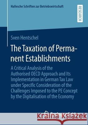 The Taxation of Permanent Establishments: A Critical Analysis of the Authorised OECD Approach and Its Implementation in German Tax Law Under Specific Sven Hentschel 9783658339999 Springer Gabler - książka