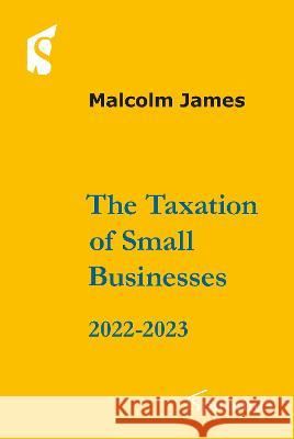 The Taxation of Small Businesses 2022/2023: 2022-2023 James, Malcolm 9781913507312 Spiramus Press - książka