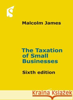 The Taxation of Small Businesses: (Sixth Edition) Malcolm James   9781907444739 Spiramus Press - książka