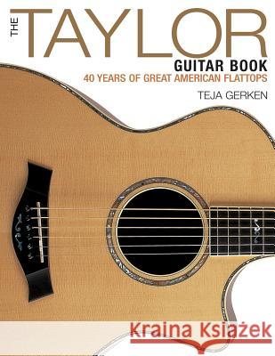 The Taylor Guitar Book: 40 Years of Great American Flattops Teja Gerken 9781480394513 Backbeat Books - książka