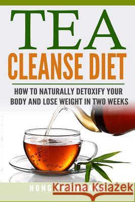 The Tea Cleanse Diet: How to Naturally Detoxify Your Body and Lose Weight in Two Weeks Hong Promwang 9781542911313 Createspace Independent Publishing Platform - książka